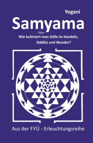 Samyama: Oder: Wie kultiviert man Stille im Handeln, Siddhis und Wunder? (FYÜ-Erleuchtungsreihe, Band 5) von 5246847