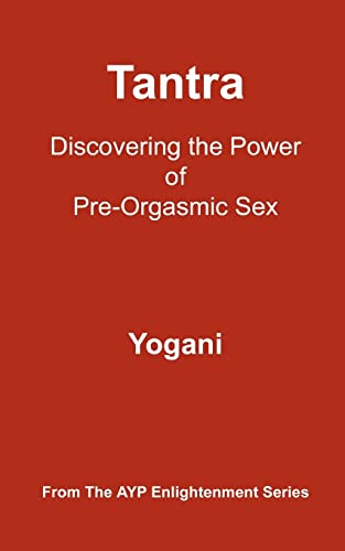 Tantra - Discovering the Power of Pre-Orgasmic Sex: (AYP Enlightenment Series) von Createspace Independent Publishing Platform