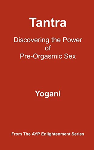 Tantra - Discovering the Power of Pre-Orgasmic Sex: (AYP Enlightenment Series) von CREATESPACE