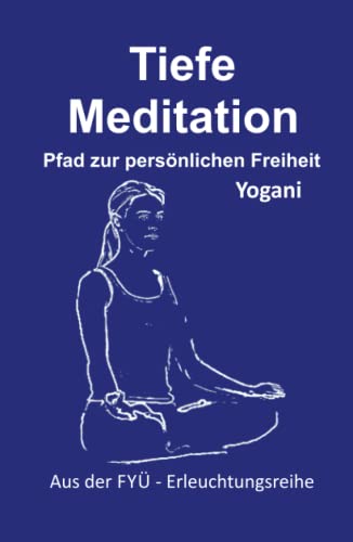 Tiefe Meditation: Pfad zur persönlichen Freiheit (FYÜ-Erleuchtungsreihe, Band 1)