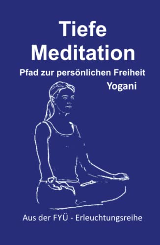 Tiefe Meditation: Pfad zur persönlichen Freiheit (FYÜ-Erleuchtungsreihe, Band 1) von 5246847