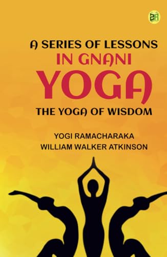 A Series of Lessons in Gnani Yoga: The Yoga of Wisdom von Zinc Read