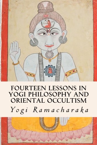 Fourteen Lessons in Yogi Philosophy and Oriental Occultism von CreateSpace Independent Publishing Platform