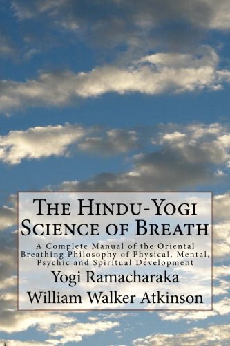The Hindu-Yogi Science of Breath: A Complete Manual of the Oriental Breathing Philosophy of Physical, Mental, Psychic and Spiritual Development The Hindu-Yogi Science of Breath: A Complete Manual of the Oriental Breathing Philosophy of Physical, Mental, Psychic and Spiritual Development von CreateSpace Independent Publishing Platform