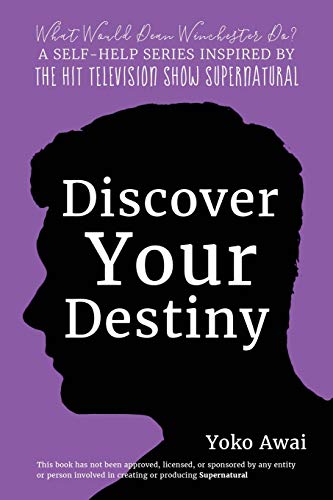 Discover Your Destiny (What Would Dean Winchester Do? A Supernatural Self-Help Series, Band 1)