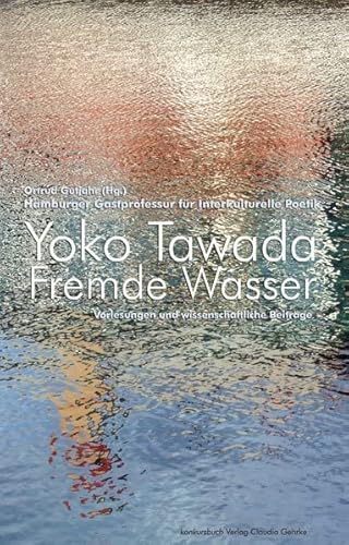 Fremde Wasser. Hamburger Gastprofessur für Interkulturelle Poetik. Vorlesungen und wissenschaftliche Beiträge: Hamburger Gastprofessur für ... der Moderne. Und wissenschaftliche Beiträge.