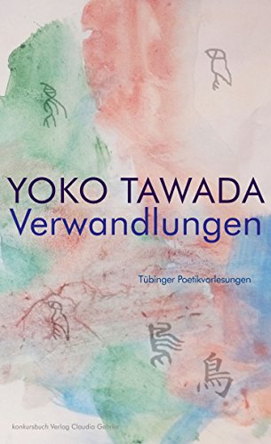 Verwandlungen. Tübinger Poetik Vorlesungen: 1: Stimme eines Vogels oder das Problem der Fremdheit. 2: Schrift einer Schildkröte oder das Problem der ... Fisches oder das Problem der Verwandlung