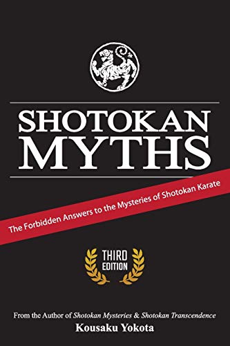 Shotokan Myths: The Forbidden Answers to the Mysteries of Shotokan Karate