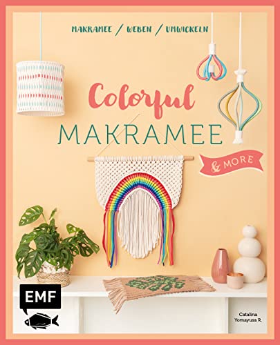 Colorful Makramee & more: 12 Projekte zum Knoten, Weben und Umwickeln: Deko-Regenbogen, Boho-Wandbehang, Statement-Kette und mehr Colorful Makramee & more: 12 Projekte zum Knoten, Weben und Umwickeln: Deko-Regenbogen, Boho-Wandbehang, Statement-Kette und mehr