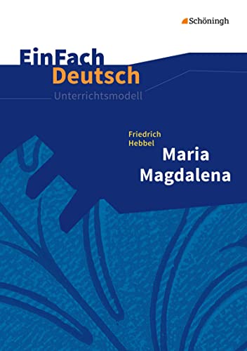 EinFach Deutsch Unterrichtsmodelle: Friedrich Hebbel: Maria Magdalena Gymnasiale Oberstufe