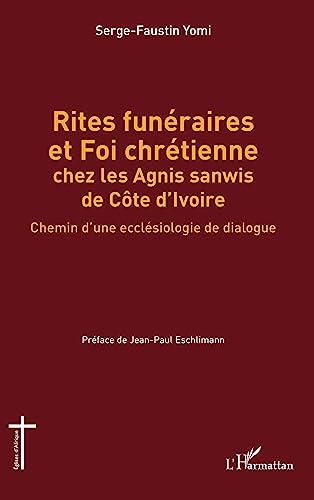 Rites funéraires et Foi chrétienne chez les Agnis sanwis de Côte d'Ivoire: Chemin d'une ecclésiologie de dialogue
