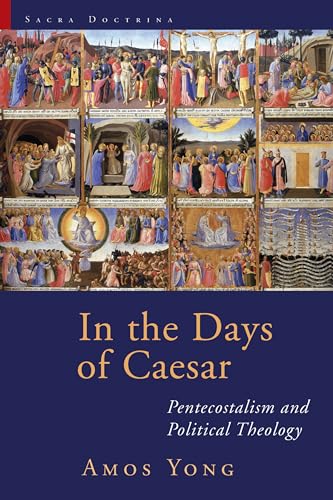 In the Days of Caesar: Pentecostalism and Political Theology (Sacra Doctrina: Christian Theology-Postmodern Age)