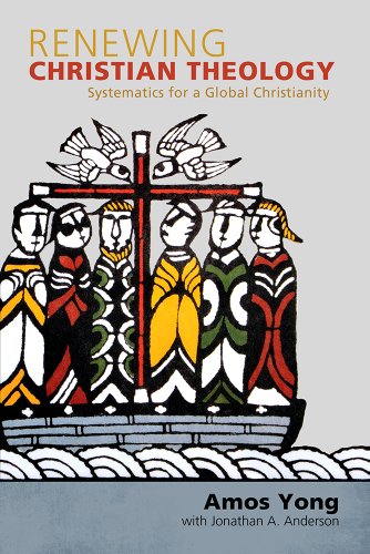 Renewing Christian Theology: Systematics for a Global Christianity Renewing Christian Theology: Systematics for a Global Christianity