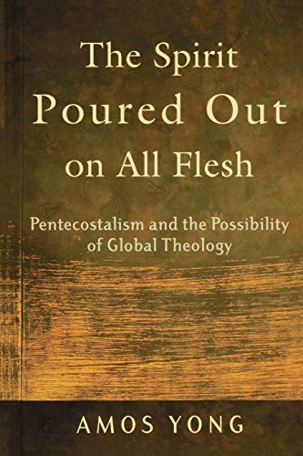 Spirit Poured Out on All Flesh, The: Pentecostalism and the Possibility of Global Theology von Baker Academic