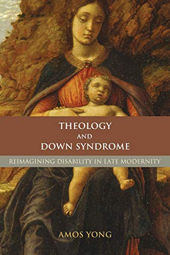 Theology and Down Syndrome: Reimagining Disability in Late Modernity (Studies in Religion, Theology, and Disability)