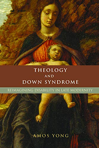 Theology and Down Syndrome: Reimagining Disability in Late Modernity (Studies in Religion, Theology, and Disability) von Baylor University Press