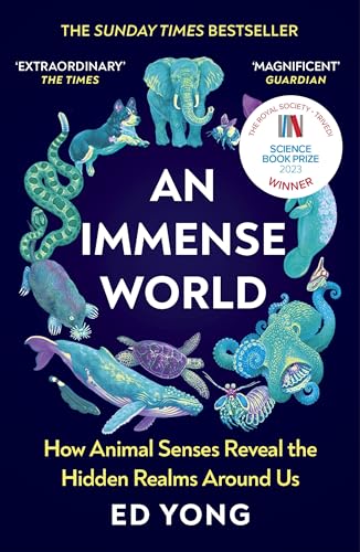 An Immense World: How Animal Senses Reveal the Hidden Realms Around Us (THE SUNDAY TIMES BESTSELLER)