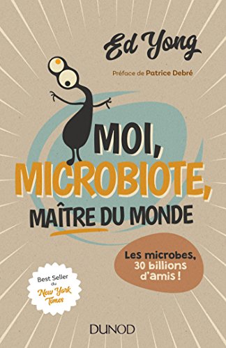 Moi, microbiote, maître du monde: Les microbes, 30 billions d'amis von DUNOD