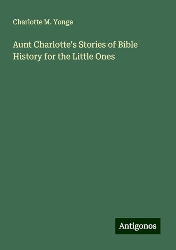 Aunt Charlotte's Stories of Bible History for the Little Ones von Antigonos Verlag