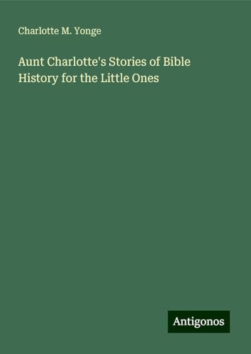 Aunt Charlotte's Stories of Bible History for the Little Ones von Antigonos Verlag