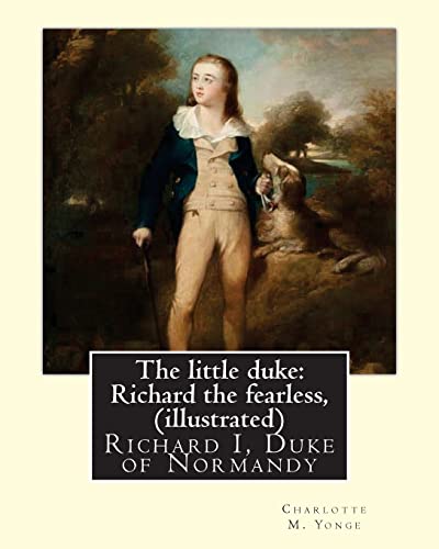 The little duke: Richard the fearless, By Charlotte M. Yonge (illustrated): (World's Classics) Richard I, Duke of Normandy, ca. 932-996 von CREATESPACE