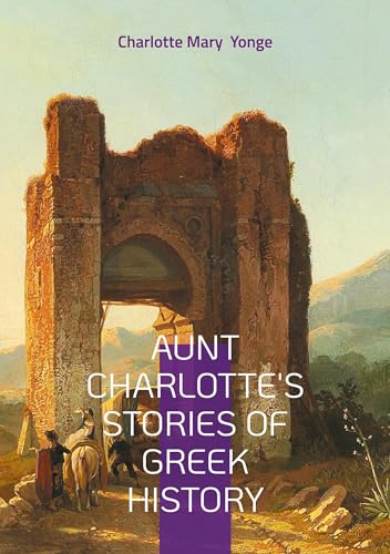 Aunt Charlotte's Stories of Greek History: Unveiling Ancient Greece - A Journey Through Mythology, Heroic Tales, and Classical Civilization von BoD – Books on Demand – Frankreich