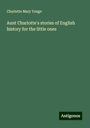 Aunt Charlotte's stories of English history for the little ones von Antigonos Verlag