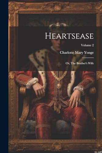 Heartsease: Or, The Brother's Wife; Volume 2 von Legare Street Press