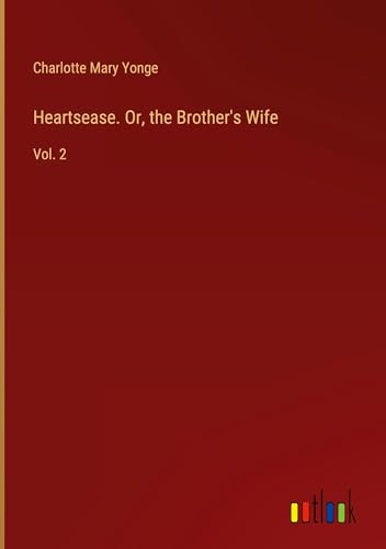 Heartsease. Or, the Brother's Wife: Vol. 2 von Outlook Verlag