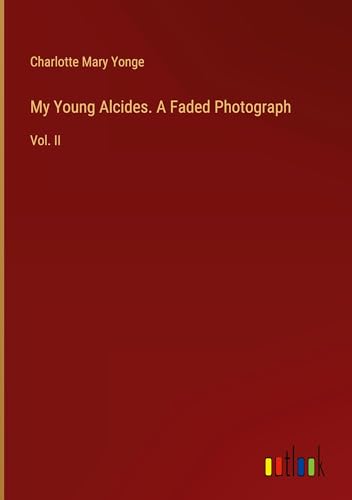 My Young Alcides. A Faded Photograph: Vol. II von Outlook Verlag
