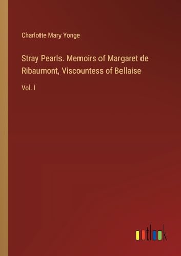 Stray Pearls. Memoirs of Margaret de Ribaumont, Viscountess of Bellaise: Vol. I von Outlook Verlag