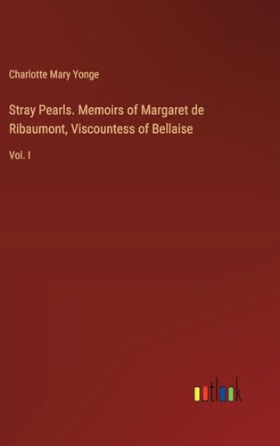Stray Pearls. Memoirs of Margaret de Ribaumont, Viscountess of Bellaise: Vol. I von Outlook Verlag