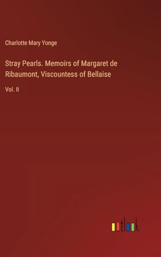 Stray Pearls. Memoirs of Margaret de Ribaumont, Viscountess of Bellaise: Vol. II