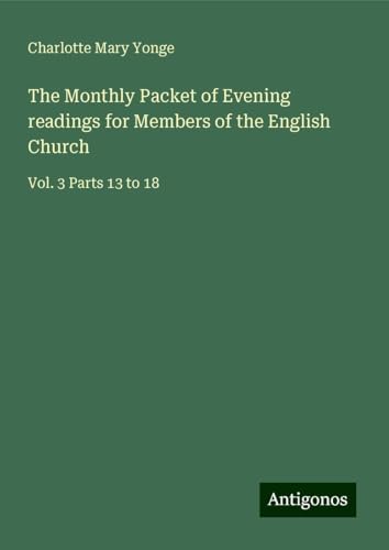 The Monthly Packet of Evening readings for Members of the English Church: Vol. 3 Parts 13 to 18 von Antigonos Verlag