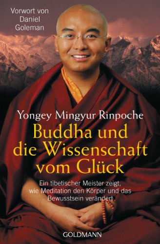 Buddha und die Wissenschaft vom Glück: Ein tibetischer Meister zeigt, wie Meditation den Körper und das Bewusstsein verändert - Vorwort von Daniel Goleman