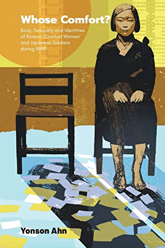 WHOSE COMFORT?: Body, Sexuality and Identities of Korean 'Comfort Women' and Japanese Soldiers during WWII von World Scientific Publishing Company