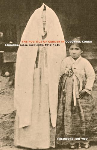 The Politics of Gender in Colonial Korea: Education, Labor, and Health, 1910–1945: Education, Labor, and Health, 1910-1945 Volume 3 (Asia Pacific Modern, Band 3) von University of California Press