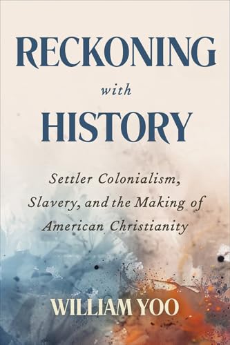 Reckoning with History: Settler Colonialism, Slavery, and the Making of American Christianity von Westminster John Knox Press