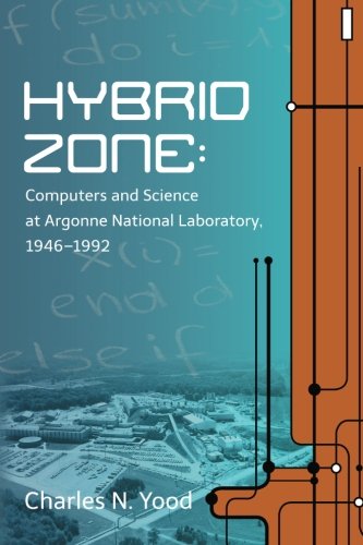 Hybrid Zone: Computers and Science at Argonne National Laboratory 1946--1992 von Docent Press