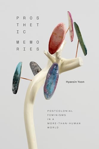 Prosthetic Memories: Postcolonial Feminisms in a More-Than-Human World (Anima: Critical Race Studies Otherwise) von Duke University Press