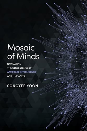 Mosaic of Minds: Navigating the Coexistence of Artificial Intelligence and Humanity Mosaic of Minds: Navigating the Coexistence of Artificial Intelligence and Humanity von Advantage Media Group