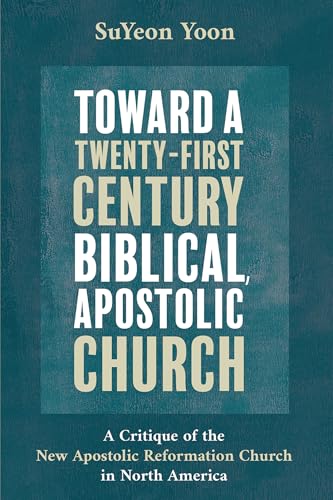 Toward a Twenty-First Century Biblical, Apostolic Church: A Critique of the New Apostolic Reformation Church in North America von Pickwick Publications