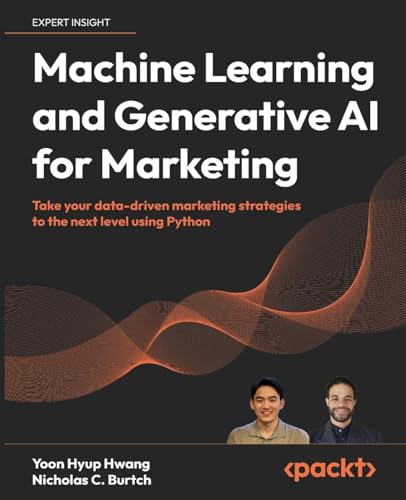 Machine Learning and Generative AI for Marketing: Take your data-driven marketing strategies to the next level using Python Machine Learning and Generative AI for Marketing: Take your data-driven marketing strategies to the next level using Python