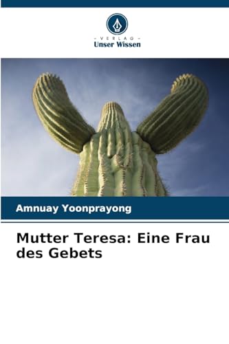 Mutter Teresa: Eine Frau des Gebets von Verlag Unser Wissen