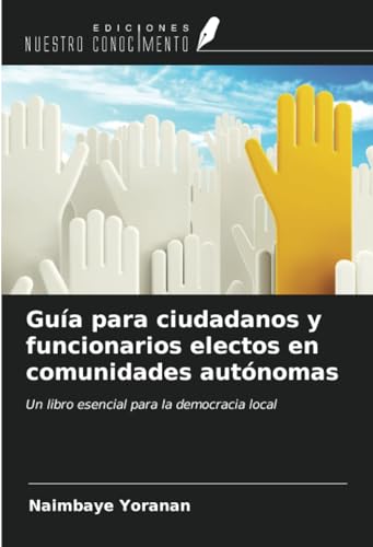 Guía para ciudadanos y funcionarios electos en comunidades autónomas: Un libro esencial para la democracia local von Ediciones Nuestro Conocimiento