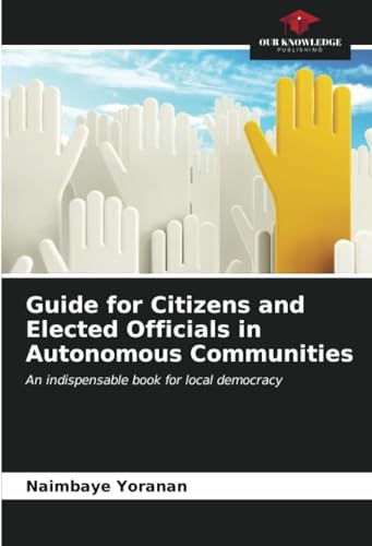 Guide for Citizens and Elected Officials in Autonomous Communities: An indispensable book for local democracy von Our Knowledge Publishing