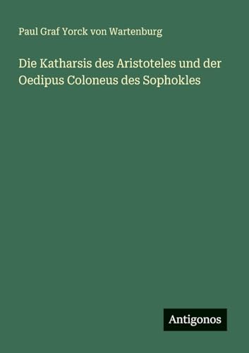 Die Katharsis des Aristoteles und der Oedipus Coloneus des Sophokles von Antigonos Verlag