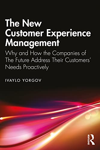 The New Customer Experience Management: Why and How the Companies of the Future Address Their Customers’ Needs Proactively