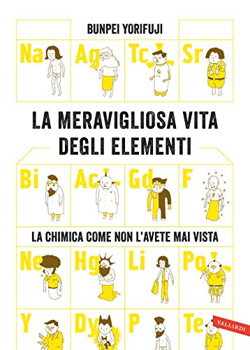 La meravigliosa vita degli elementi. La chimica come non l'avete mai vista von Vallardi A.