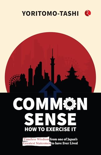 Common Sense How to Exercise It: Timeless Wisdom from one of Japan’s Greatest Statesmen to have Ever Lived von Rupa Publications India